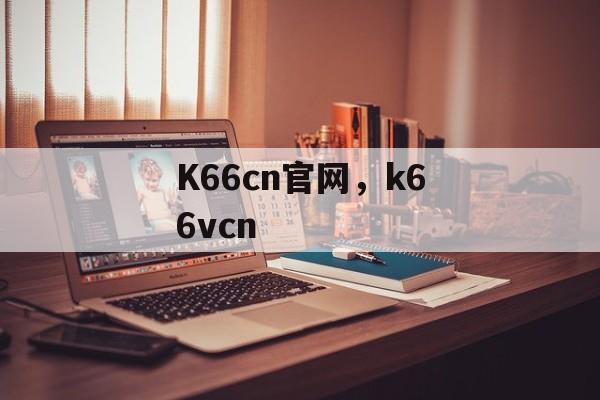 K66cn官网，k66vcn